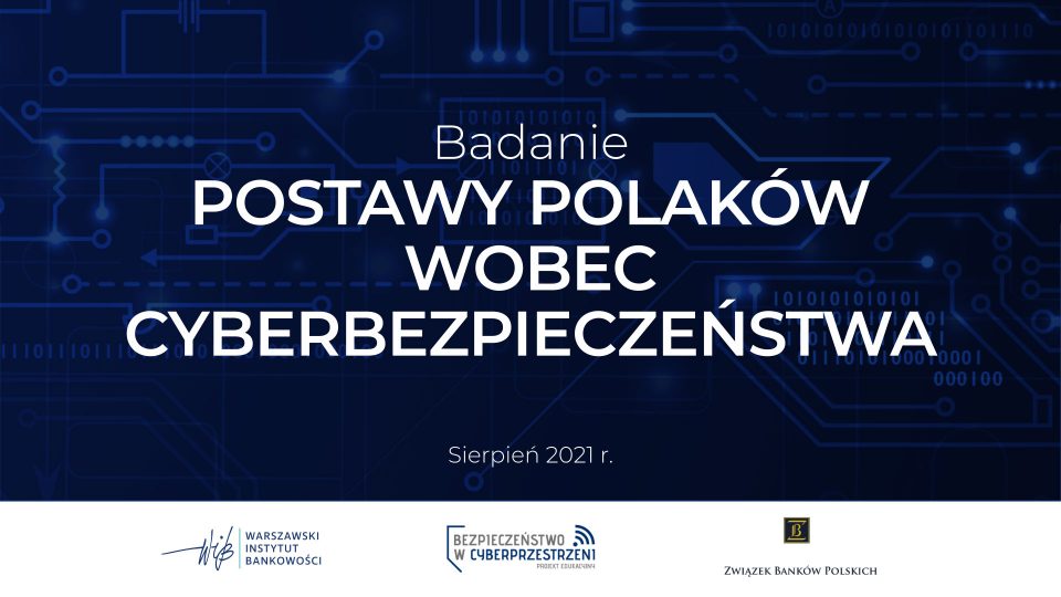 Badanie „Postawy Polaków wobec cyberbezpieczeństwa 2021” - Warszawski Instytut Bankowości (WIB) oraz Związek Banków Polskich (ZBP)