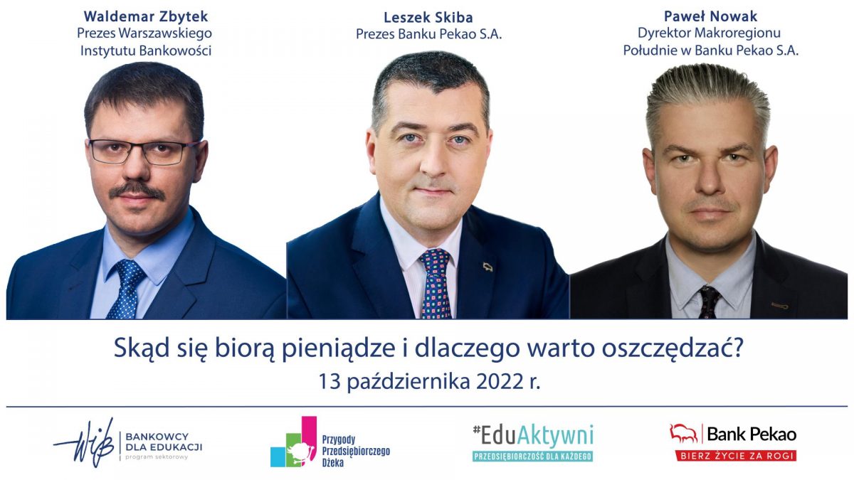 Lekcja on-line: Skąd się biorą pieniądze i dlaczego warto oszczędzać? / Leszek Skiba - Prezes Zarządu Banku Pekao S.A., Waldemar Zbytek - Prezes Fundacji Warszawski Instytut Bankowości, Paweł Nowak - Dyrektor Makroregionu Południe w Banku Pekao S.A.