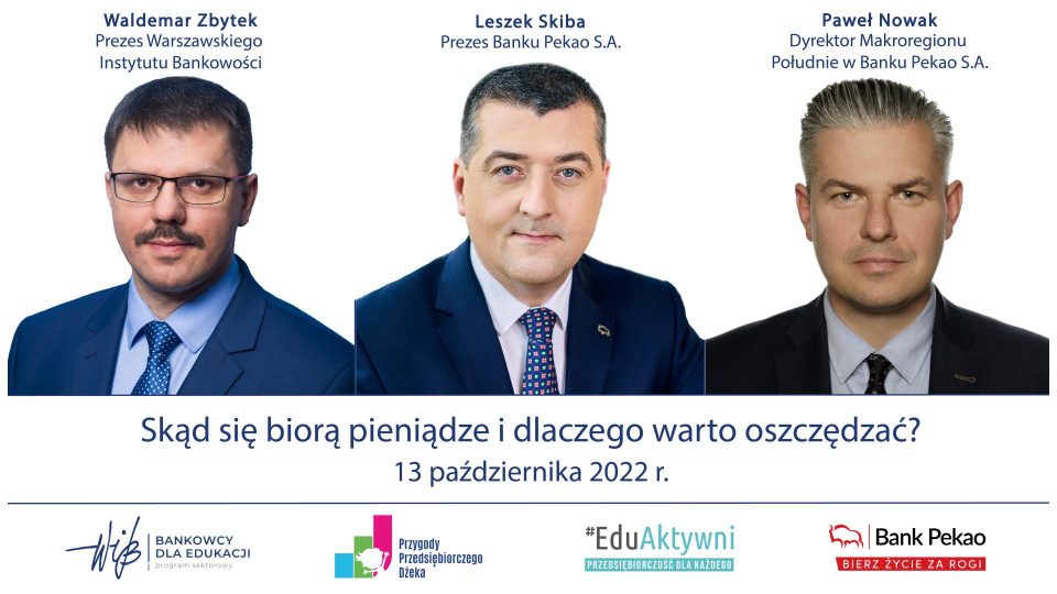 Lekcja on-line: Skąd się biorą pieniądze i dlaczego warto oszczędzać? / Leszek Skiba - Prezes Zarządu Banku Pekao S.A., Waldemar Zbytek - Prezes Fundacji Warszawski Instytut Bankowości, Paweł Nowak - Dyrektor Makroregionu Południe w Banku Pekao S.A.