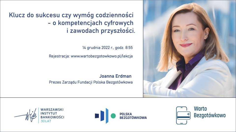Warto Bezgotówkowo - Lekcja - Joanna Erdman, Prezes Zarządu Fundacji Polska Bezgotówkowa - Klucz do sukcesu, czy wymóg codzienności - o kompetencjach cyfrowych i zawodach przyszłości