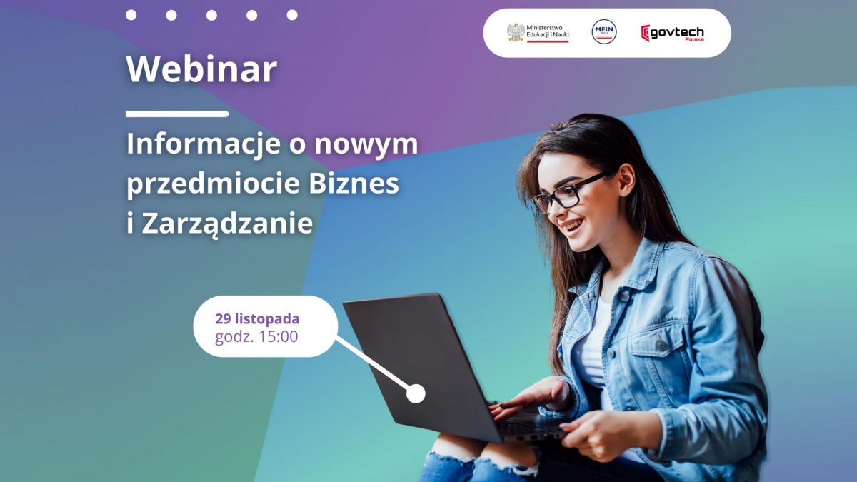 Webinar „Biznes i Zarządzanie – nowy przedmiot szkolny” - 29 listopada 2022 r., godz. 15.00