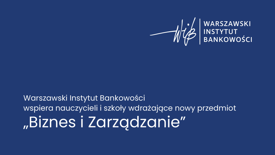 Warszawski Instytut Bankowości wspiera nauczycieli i szkoły wdrażające nowy przedmiot „Biznes i Zarządzanie”