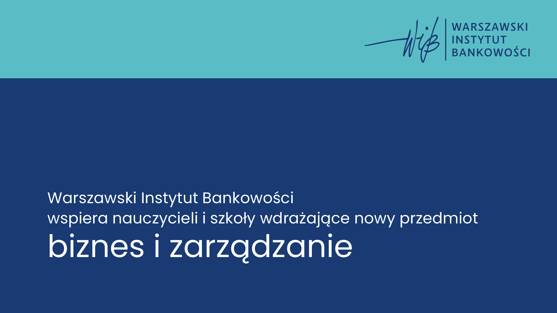 Warszawski Instytut Bankowości - od 1 stycznia 2023 roku - uruchamia stały projekt wspierający nauczycieli i szkoły wdrażające nowy przedmiot „Biznes i Zarządzanie”
