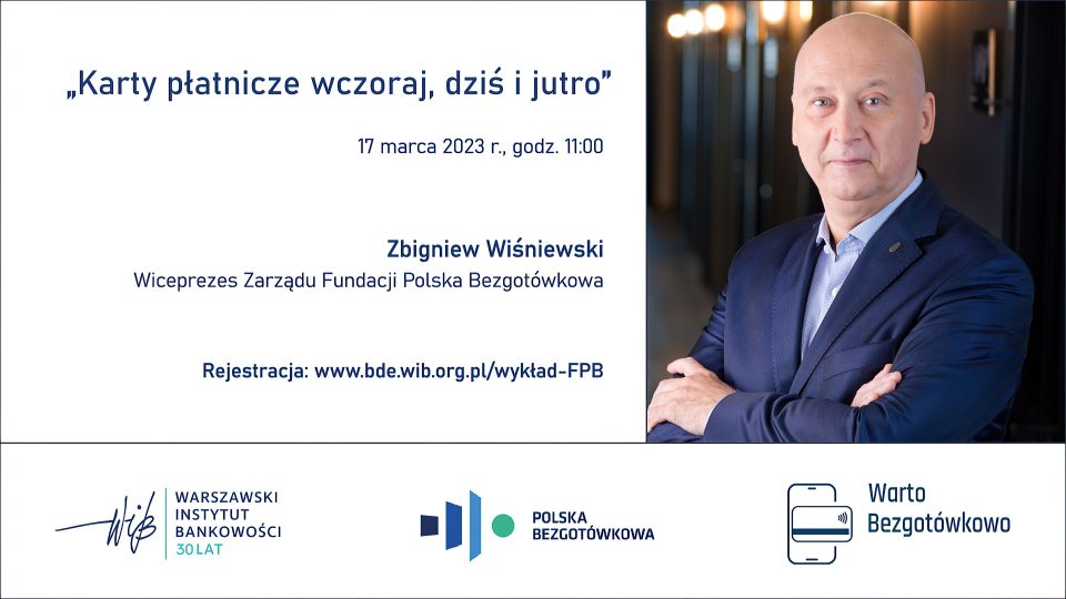 Karty płatnicze wczoraj, dziś i jutro - Zbigniew Wiśniewski, Wiceprezes Zarządu Fundacji Polska Bezgotówkowa - Wykład - 17 marca 2023 r.