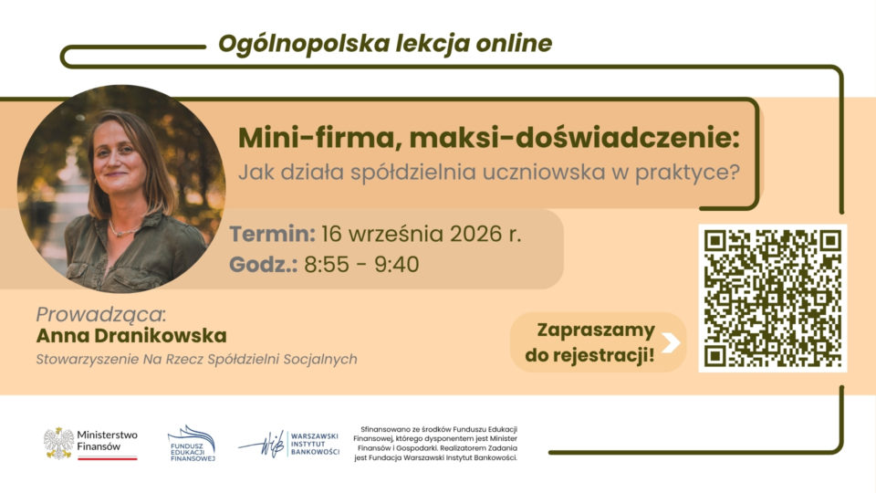 Ogólnopolska lekcja online: Mini-firma, maksi-doświadczenie: Jak działa spółdzielnia uczniowska w praktyce? Lekcja online: 16 września 2026 r. o godz. 8:55 Temat: Mini-firma, maksi-doświadczenie: Jak działa spółdzielnia uczniowska w praktyce? Prowadząca: Anna Dranikowska, Stowarzyszenie Na Rzecz Spółdzielni Socjalnych